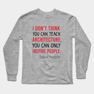 I don't think you can teach architecture. You can only inspire people Long Sleeve T-Shirt